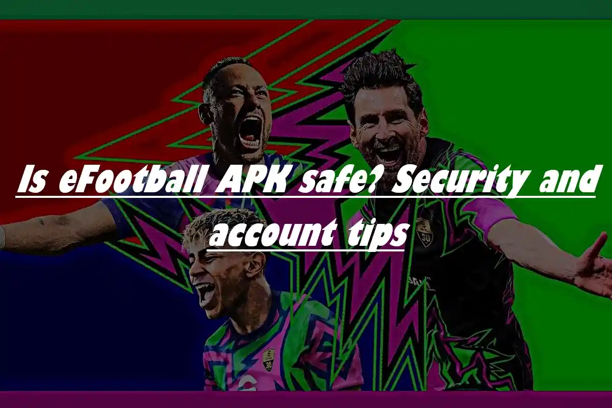 Is eFootball APK safe? Security and account tips